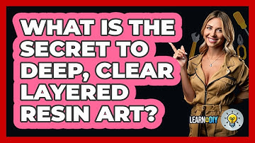 What Is The Secret To Deep, Clear Layered Resin Art? - LearnToDIY360.com