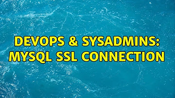 DevOps & SysAdmins: MySQL SSL Connection