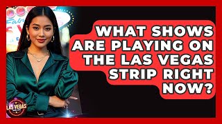 What Shows Are Playing on the Las Vegas Strip Right Now? - Las Vegas Insider Guide