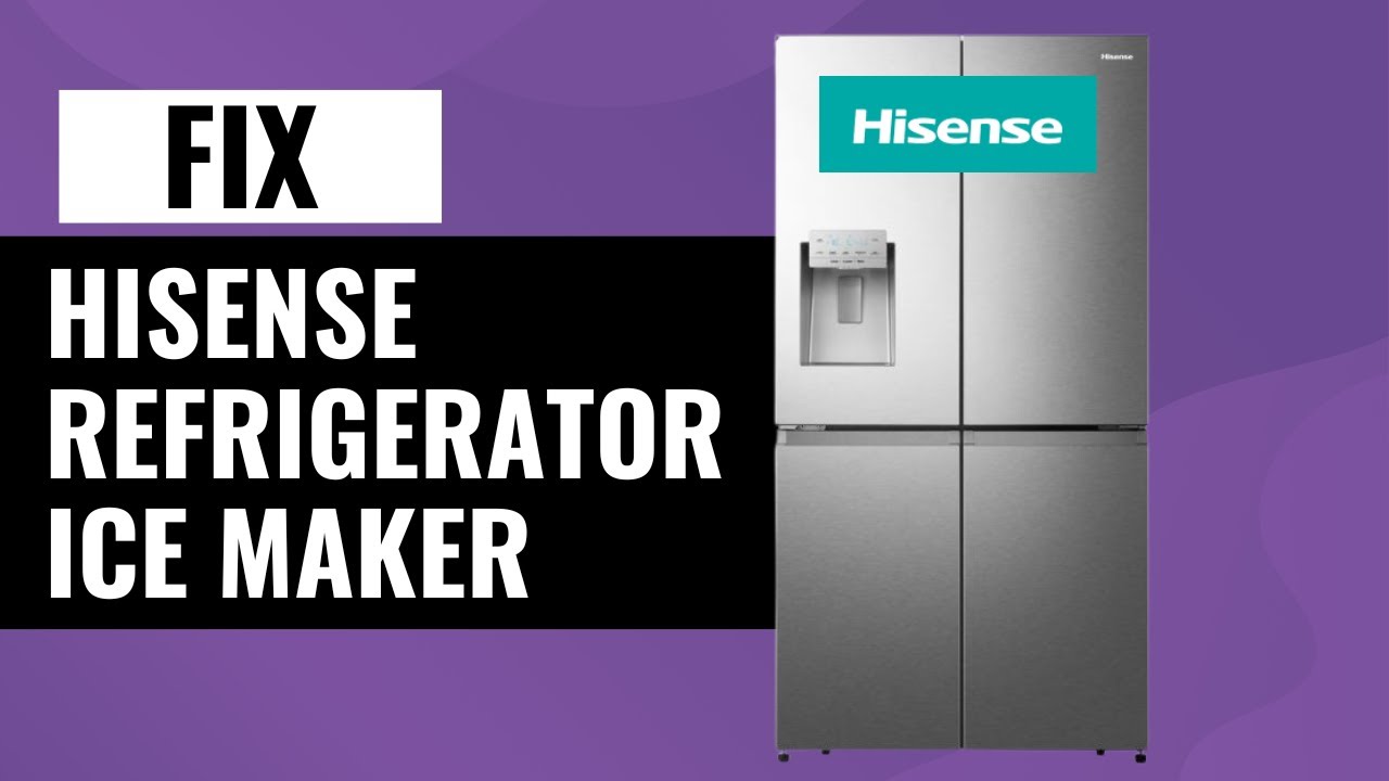 Hisense Refrigerator Ice Maker Not Working: Troubleshooting Tips