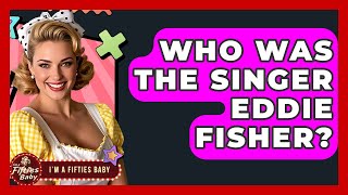 Famous Who Was The Singer Eddie Fisher? - Im a 50s Baby Wealth