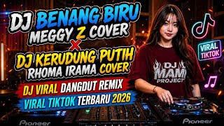 🔥 DJ BENANG BIRU X DJ KERUDUNG PUTIH | Dangdut Remix Viral TikTok 2026 Full Bass Meggy Z & Rhoma