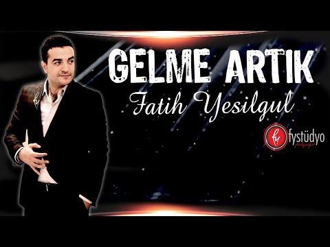 Fatih YEŞİLGÜL - Gelme Artık