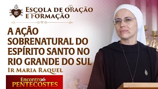 A ação sobrenatural do Espírito Santo no Rio Grande do Sul -Escola de oração e formação Ir Ma Raquel