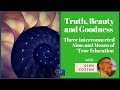 Truth, Beauty & Goodness: Three Interconnected Aims & Means of 'True Education" | Glen Cotten
