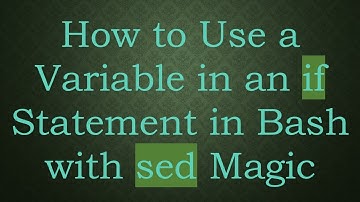 How to Use a Variable in an if Statement in Bash with sed Magic