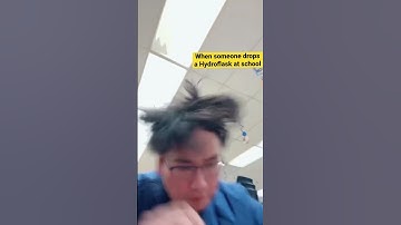POV When someone drops a Hydroflask at school