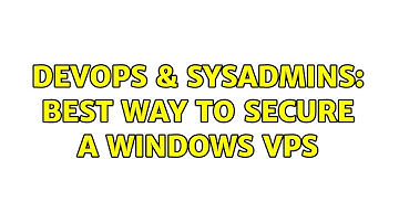 DevOps & SysAdmins: Best way to secure a Windows VPS (3 Solutions!!)