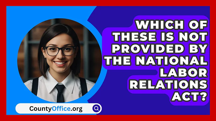 Which Of These Is Not Provided By The National Labor Relations Act? - CountyOffice.org