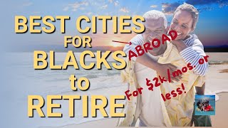 TOP RETIREMENT CITIES FOR BLACKS TO RETIRE ABROAD | Live for under $2k per month | Blacks Abroad