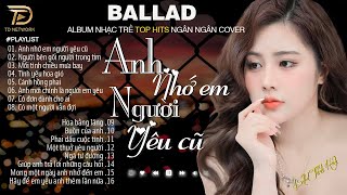 Nghe 1 Lần Bạn Sẽ Không Hối Hận - ANH NHỚ EM NGƯỜI YÊU CŨ NGÂN NGÂN COVER  -6 -11 Nhạc Trẻ Hay Nhất