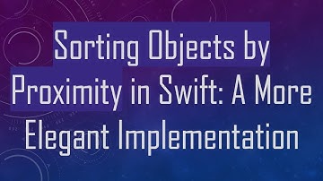 Sorting Objects by Proximity in Swift: A More Elegant Implementation