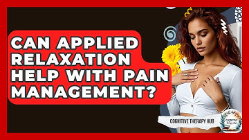 Can Applied Relaxation Help With Pain Management? - Cognitive Therapy Hub