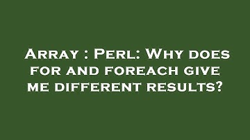 Array : Perl: Why does for and foreach give me different results?