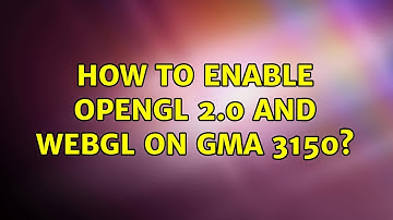 How to enable OpenGL 2.0 and WebGL on GMA 3150? (2 Solutions!!)