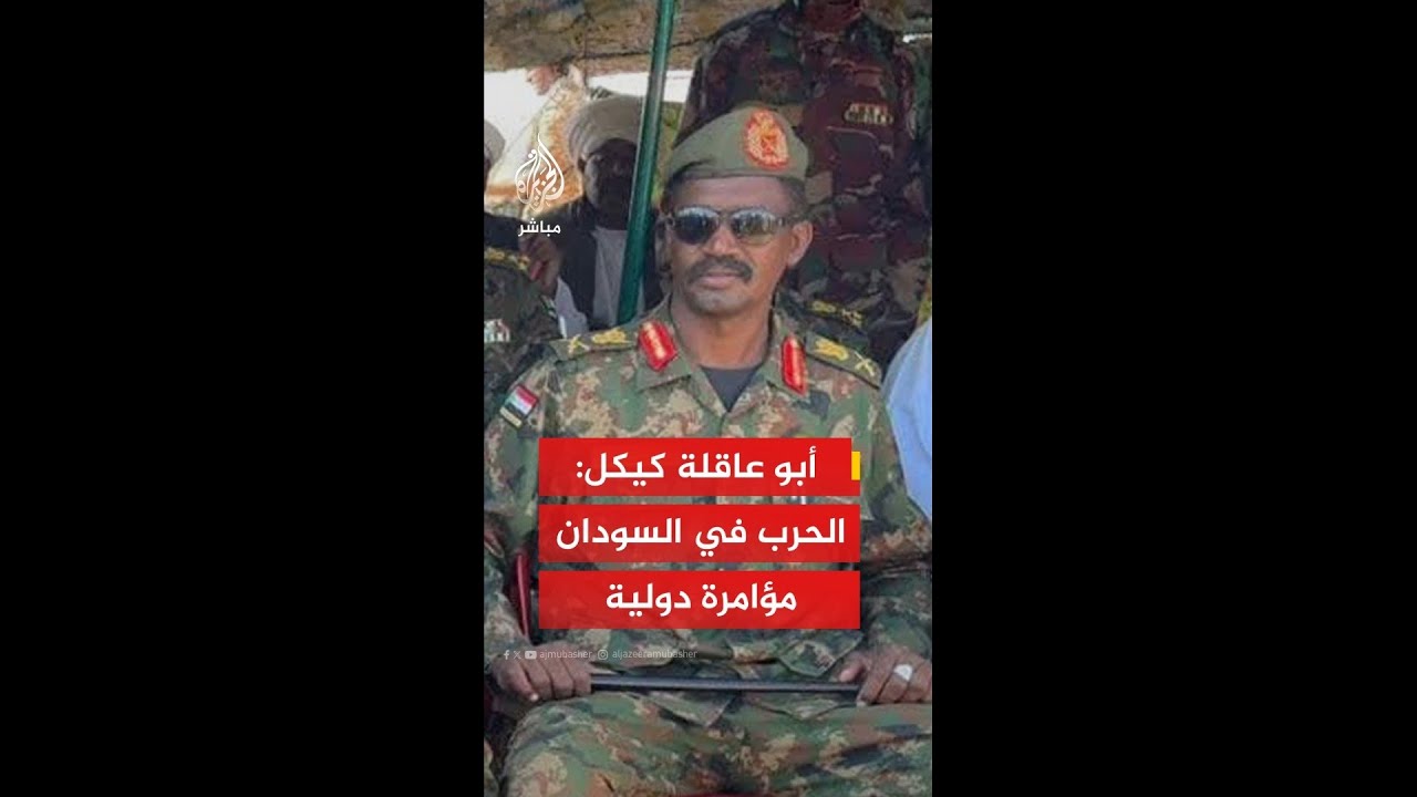 قائد قوات درع السودان أبو عاقلة كيكل: الحرب في السودان مؤامرة دولية
