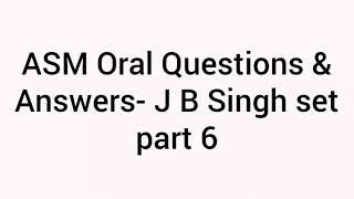 Asm Oral Questions Answers- J B Singh Set Part 6