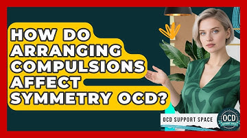 How Do Arranging Compulsions Affect Symmetry OCD? - OCD Support Space