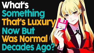 What&#39;s Something That&#39;s Luxury Now But Was Normal Decades Ago?