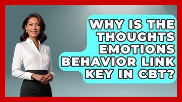 Why Is The Thoughts Emotions Behavior Link Key In CBT? - Golden Years CBT