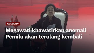 Megawati khawatirkan anomali Pemilu akan terulang kembali