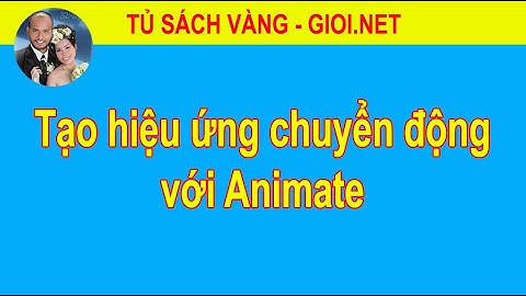 Tạo hiệu ứng chuyển động với Animate | Tủ Sách Vàng