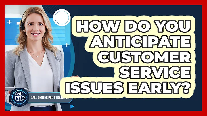 How Do You Anticipate Customer Service Issues Early?