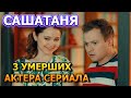 3 УМЕРШИХ АКТЕРА СЕРИАЛА САШАТАНЯ! РОЛИ, ПРИЧИНА СМЕРТИ