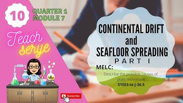 Grade 10 SCIENCE | Quarter 1 Module 7 | Continental Drift Theory & Seafloor Spreading Theory (Pt 1)