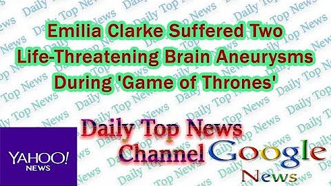Emilia Clarke Suffered Two Life-Threatening Brain Aneurysms During 'Game of Thrones'