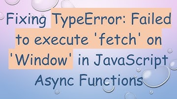 Fixing TypeError: Failed to execute 