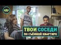 Твои соседи по съемной квартире