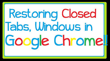 Restoring Closed tabs, windows in Google Chrome.