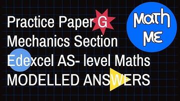 Practice Paper G MECHANICS | EDEXCEL AS Level MATHEMATICS | Modelled Answers |ALEVEL EXAM REVISION