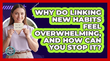 Why Do Linking New Habits Feel Overwhelming, And How Can You Stop It? - Habit Hacks Hub