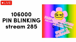 🔴PIN BLINKING 108000🔴 3K SUBSCRIBERS🔴 STREAM 285