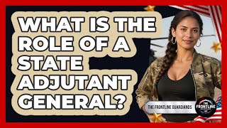 What Is The Role Of A State Adjutant General? - The Frontline Guardians