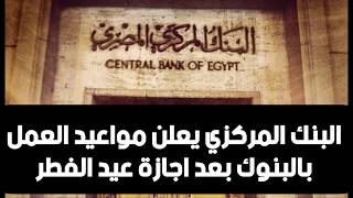عاجل البنك المركزي يعلن مواعيد العمل بالبنوك بعد اجازة عيد الفطر