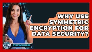 Why Use Symmetric Encryption For Data Security? - Tech Terms Explained