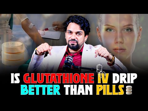 is Glutathione iv Drip Better Than Pills - Dr.Lalit Kasana