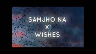 Samjho Na X Wishes |  Mashup