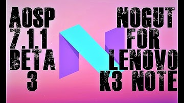 #UPDATE | FLASH ANDROID 7.1 NOGUT ON LENOVO K3 NOTE | A 7000 PLUS | BETA 3