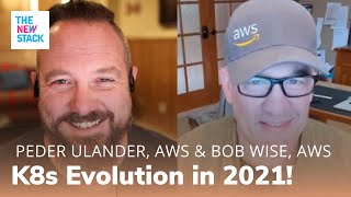 K8s Evolution in 2021! Open Source Strategy w/ Bob Wise, AWS/Kubernetes & Peder Ulander, AWS
