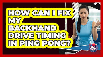 How Can I Fix My Backhand Drive Timing In Ping Pong? - Ping Pong Prodigy