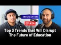 The Zeducation Podcast Episode 34 | Top 3 Trends that Will Disrupt The Future of Education