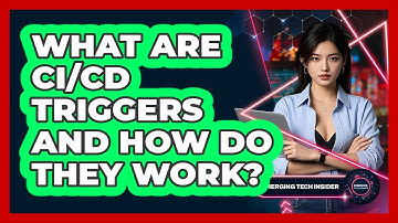 What Are CI/CD Triggers And How Do They Work? - Emerging Tech Insider