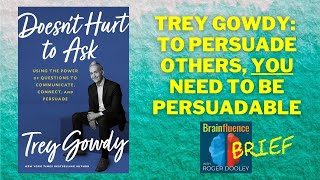 To persuade, be persuadable with Trey Gowdy | Brainfluence Brief