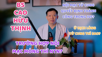 NỘI MẠC TỬ CUNG QUYẾT ĐỊNH THÀNH CÔNG TRONG IVF? | Bs Cao Hữu Thịnh