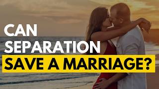 Can Temporary Separation Save A Marriage?