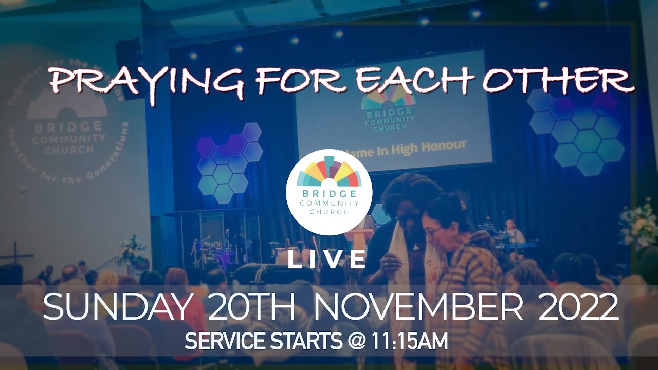 Bridge Community Church "PRAYING FOR EACH OTHER" 20th NOVEMBER, 2022